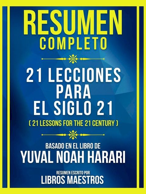 Resumen Completo - 21 Lecciones Para El Siglo 21 (21 Lessons For The 21 Century) - Basado En El Libro De Yuval Noah Harari(Kobo/電子書)