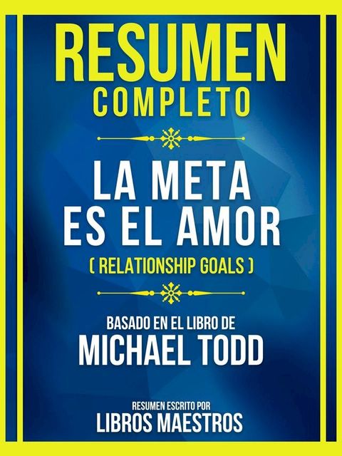 Resumen Completo - La Meta Es El Amor (Relationship Goals) - Basado En El Libro De Michael Todd(Kobo/電子書)