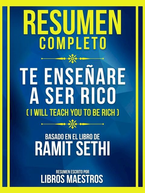 Resumen Completo - Te Ense&ntilde;are A Ser Rico (I Will Teach You To Be Rich) - Basado En El Libro De Ramit Sethi(Kobo/電子書)