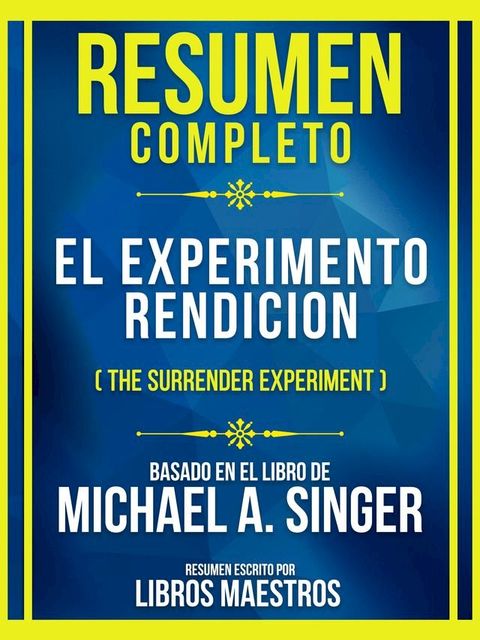 Resumen Completo - El Experimento Rendicion (The Surrender Experiment) - Basado En El Libro De Michael A. Singer(Kobo/電子書)