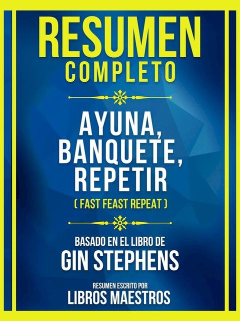 Resumen Completo - Ayuna, Banquete, Repetir (Fast Feast Repeat) - Basado En El Libro De Gin Stephens(Kobo/電子書)