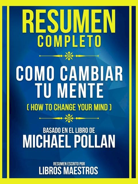 Resumen Completo - Como Cambiar Tu Mente (How To Change Your Mind) - Basado En El Libro De Michael Pollan(Kobo/電子書)