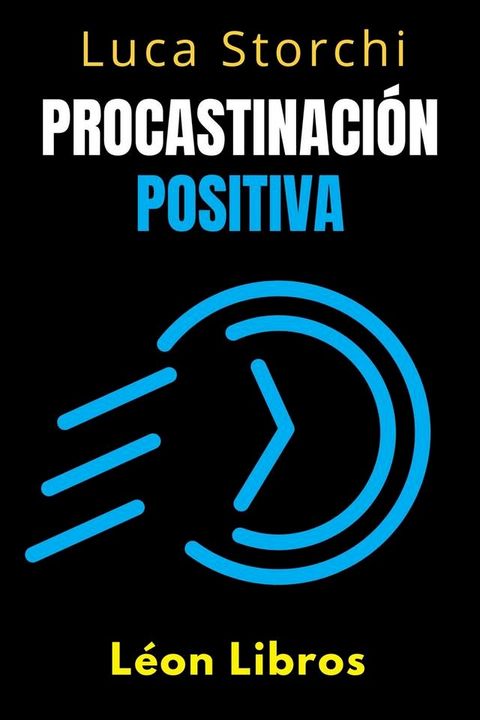 Procastinaci&oacute;n Positiva - C&oacute;mo Utilizar El Tiempo A Su Favor(Kobo/電子書)