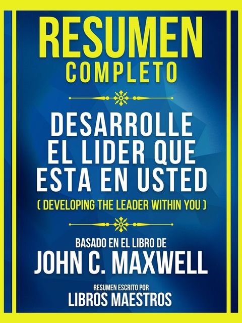 Resumen Completo - Desarrolle El Lider Que Esta En Usted (Developing The Leader Within You) - Basado En El Libro De John C. Maxwell(Kobo/電子書)