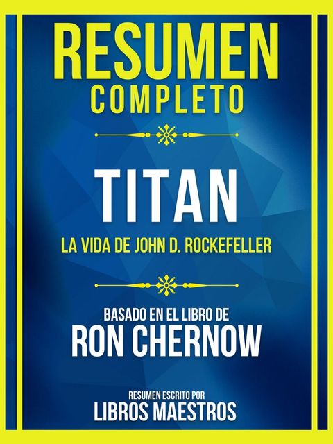 Resumen Completo - Titan - La Vida De John D. Rockefeller - Basado En El Libro De Ron Chernow(Kobo/電子書)