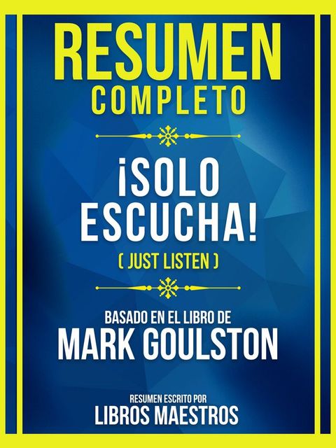 Resumen Completo - &iexcl;Solo Escucha! (Just Listen) - Basado En El Libro De Mark Goulston(Kobo/電子書)