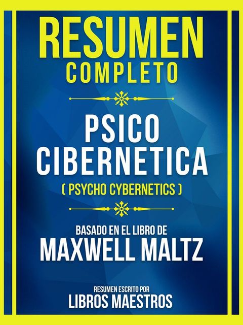 Resumen Completo - Psico Cibernetica (Psycho Cybernetics) - Basado En El Libro De Maxwell Maltz(Kobo/電子書)