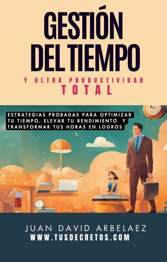  Gesti&oacute;n Del Tiempo Y Ultra Productividad Total(Kobo/電子書)