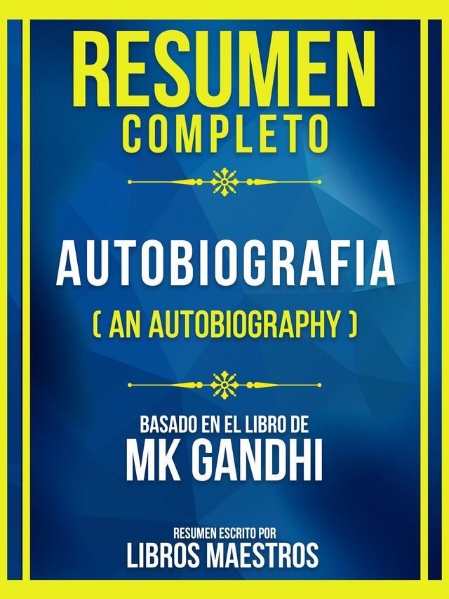  Resumen Completo - Autobiografia (An Autobiography) - Basado En El Libro De Mk Gandhi(Kobo/電子書)