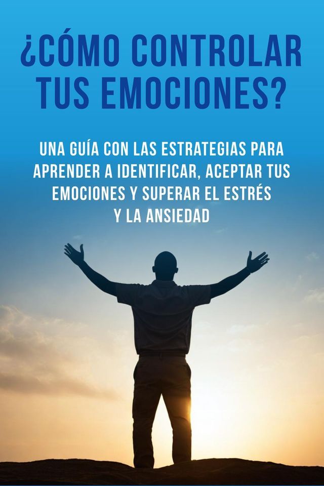  ¿Cómo controlar tus emociones? Una guía con las estrategias para aprender a identificar, aceptar tus emociones y superar el estrés y la ansiedad(Kobo/電子書)