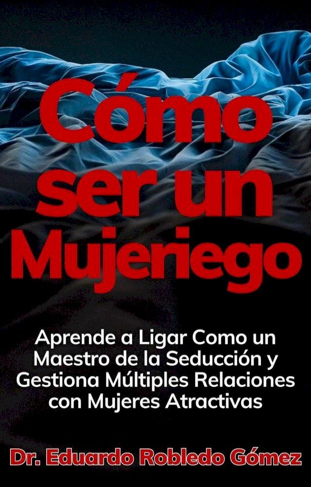  C&oacute;mo ser un Mujeriego Aprende a Ligar Como un Maestro de la Seducci&oacute;n y Gestiona M&uacute;ltiples Relaciones con Mujeres Atractivas(Kobo/電子書)