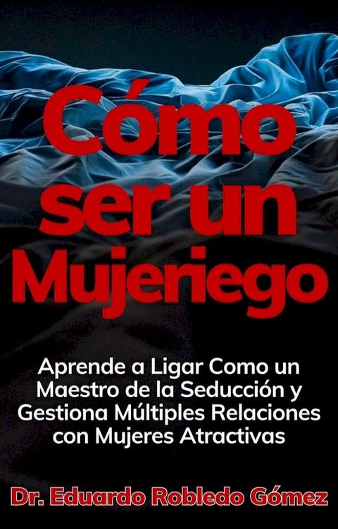 C&oacute;mo ser un Mujeriego Aprende a Ligar Como un Maestro de la Seducci&oacute;n y Gestiona M&uacute;ltiples Relaciones con Mujeres Atractivas(Kobo/電子書)