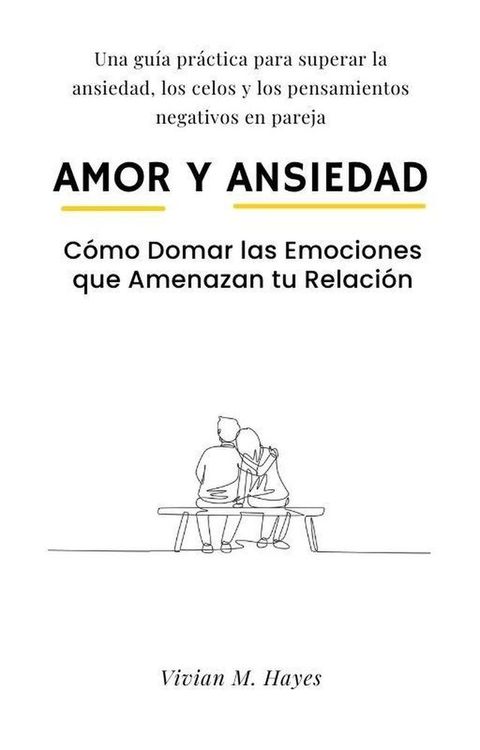 Amor y Ansiedad. C&oacute;mo Domar las Emociones que Amenazan tu Relaci&oacute;n Una gu&iacute;a pr&aacute;ctica para superar la ansiedad, los celos y los pensamientos negativos en pareja(Kobo/電子書)