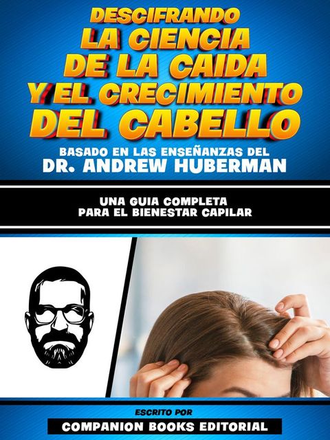 Descifrando La Ciencia De La Caida Y El Crecimiento Del Cabello - Basado En Las Enseñanzas Del Dr. Andrew Huberman(Kobo/電子書)