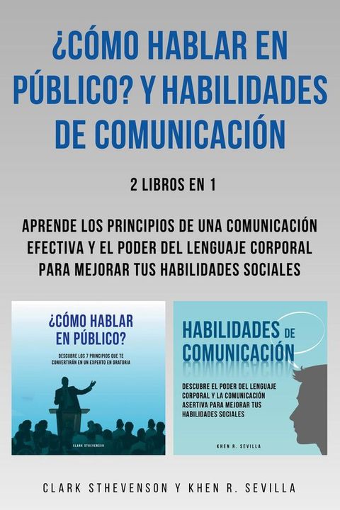 ¿Cómo Hablar En Público? Y Habilidades De Comunicación: 2 Libros En 1: Aprende Los Principios De Una Comunicación Efectiva Y El Poder Del Lenguaje Corporal Para Mejorar Tus Habilidades Sociales(Kobo/電子書)