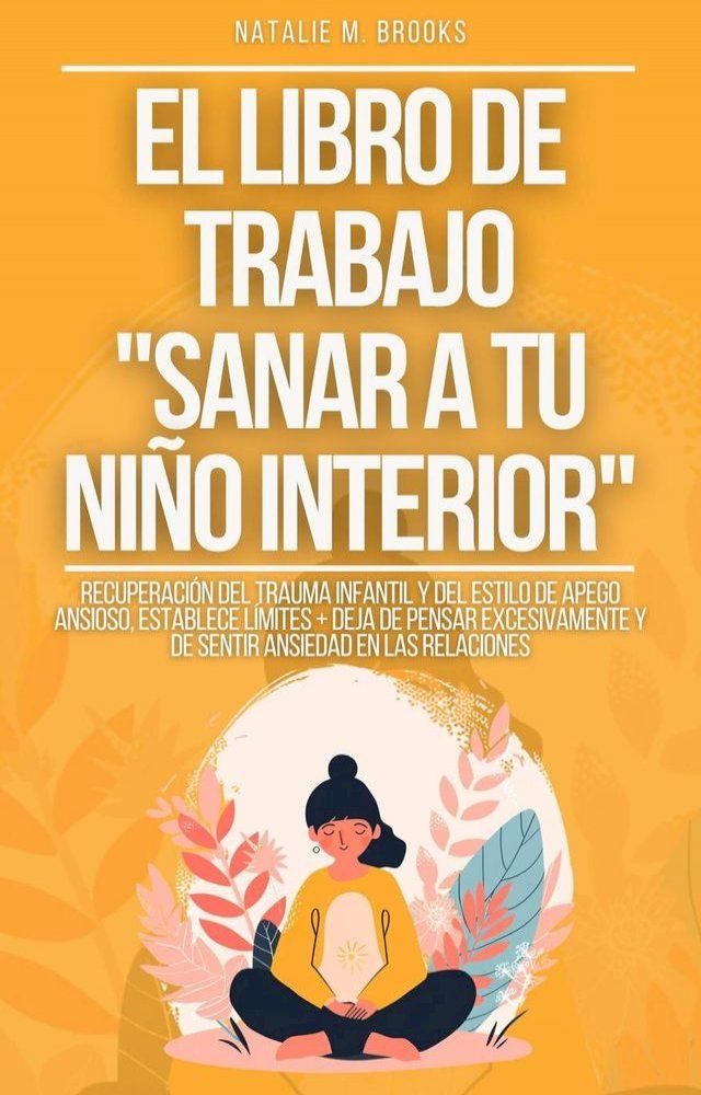  El libro de trabajo "Sanar a tu ni&ntilde;o interior": Recuperaci&oacute;n del Trauma Infantil y del Estilo de Apego Ansioso, Establece L&iacute;mites + Deja de Pensar Excesivamente y de Sentir Ansiedad en las Relaciones(Kobo/電子書)