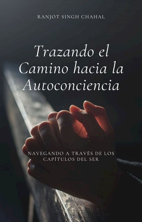 Trazando el Camino hacia la Autoconciencia: Navegando a trav&eacute;s de los Cap&iacute;tulos del Ser(Kobo/電子書)