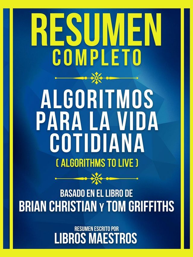  Resumen Completo - Algoritmos Para La Vida Cotidiana (Algorithms To Live) - Basado En El Libro De Brian Christian Y Tom Griffiths (Edicion Extendida)(Kobo/電子書)