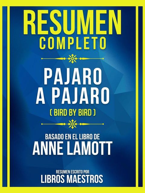 Resumen Completo - Pajaro A Pajaro (Bird By Bird) - Basado En El Libro De Anne Lamott(Kobo/電子書)