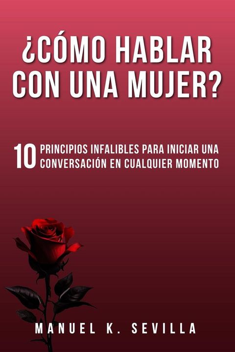 ¿Cómo Hablar Con Una Mujer? 10 Principios Infalibles Para Iniciar Una Conversación En Cualquier Momento(Kobo/電子書)