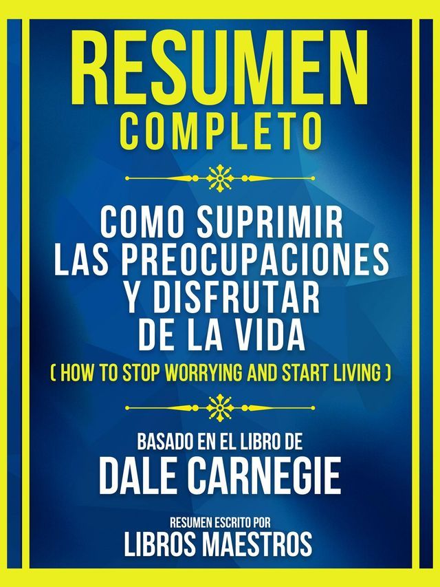  Resumen Completo - Como Suprimir Las Preocupaciones Y Disfrutar De La Vida (How To Stop Worrying And Start Living) - Basado En El Libro De Dale Carnegie(Kobo/電子書)