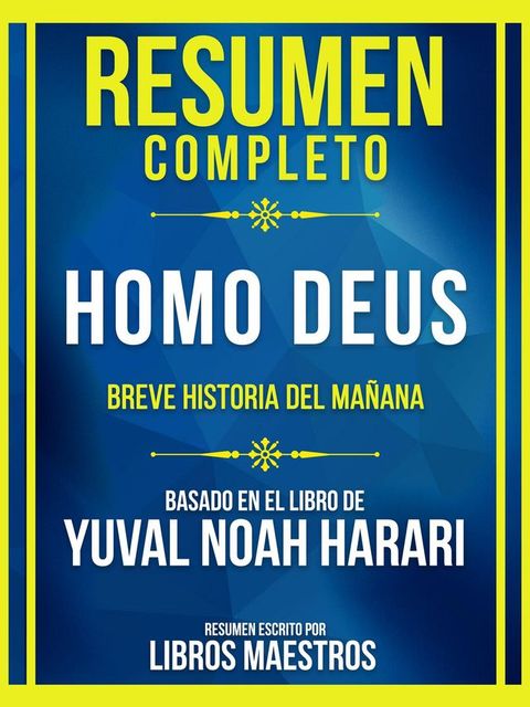 Resumen Completo - Homo Deus - Breve Historia Del Ma&ntilde;ana - Basado En El Libro De Yuval Noah Harari(Kobo/電子書)