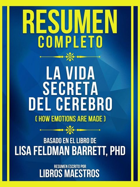 Resumen Completo - La Vida Secreta Del Cerebro (How Emotions Are Made) - Basado En El Libro De Lisa Feldman Barrett, Phd(Kobo/電子書)