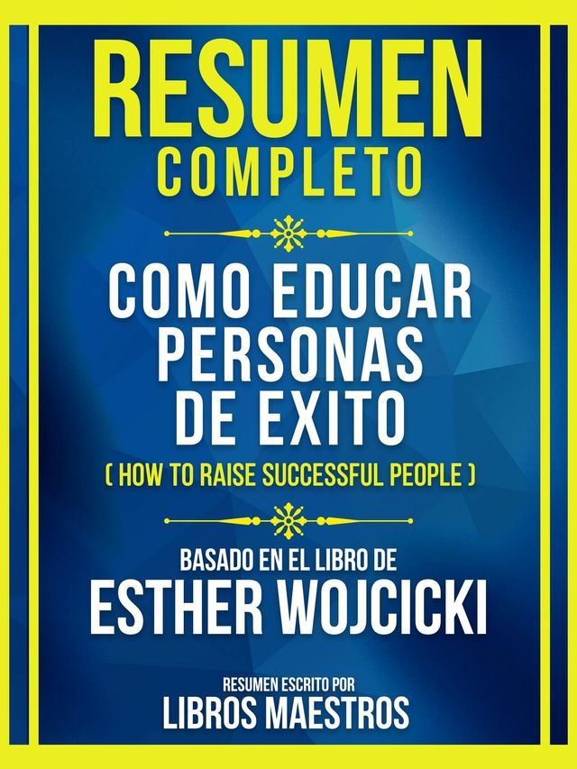  Resumen Completo - Como Educar Personas De Exito (How To Raise Successful People) - Basado En El Libro De Esther Wojcicki(Kobo/電子書)