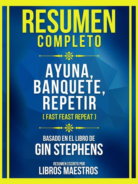 Resumen Completo - Ayuna, Banquete, Repetir (Fast Feast Repeat) - Basado En El Libro De Gin Stephens(Kobo/電子書)