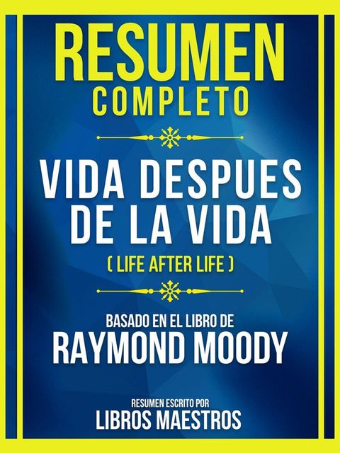 Resumen Completo - Vida Despues De La Vida (Life After Life) - Basado En El Libro De Raymond Moody(Kobo/電子書)