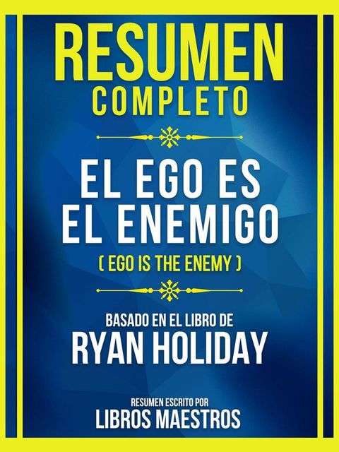 Resumen Completo - El Ego Es El Enemigo (Ego Is The Enemy) - Basado En El Libro De Ryan Holiday(Kobo/電子書)