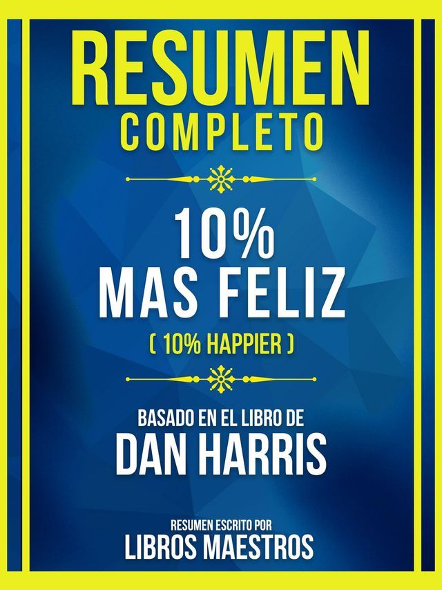  Resumen Completo - 10% Mas Feliz (10% Happier) - Basado En El Libro De Dan Harris(Kobo/電子書)