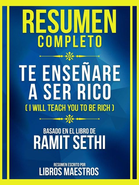 Resumen Completo - Te Ense&ntilde;are A Ser Rico (I Will Teach You To Be Rich) - Basado En El Libro De Ramit Sethi(Kobo/電子書)