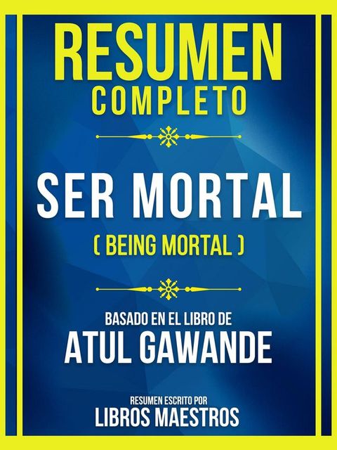 Resumen Completo - Ser Mortal (Being Mortal) - Basado En El Libro De Atul Gawande(Kobo/電子書)