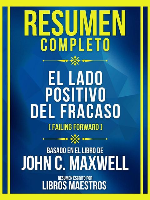 Resumen Completo - El Lado Positivo Del Fracaso (Failing Forward) - Basado En El Libro De John C. Maxwell(Kobo/電子書)