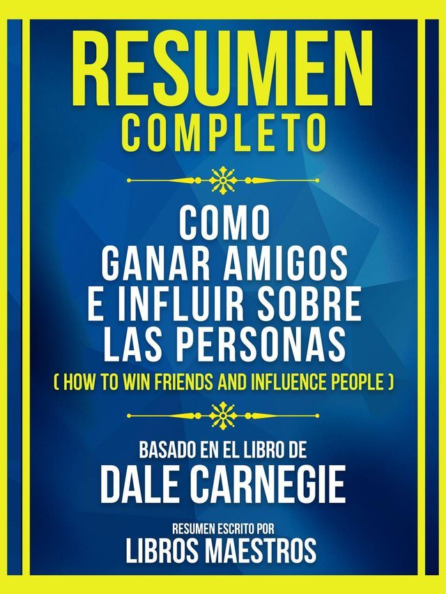  Resumen Completo - Como Ganar Amigos E Influir Sobre Las Personas (How To Win Friends And Influence People) - Basado En El Libro De Dale Carnegie(Kobo/電子書)