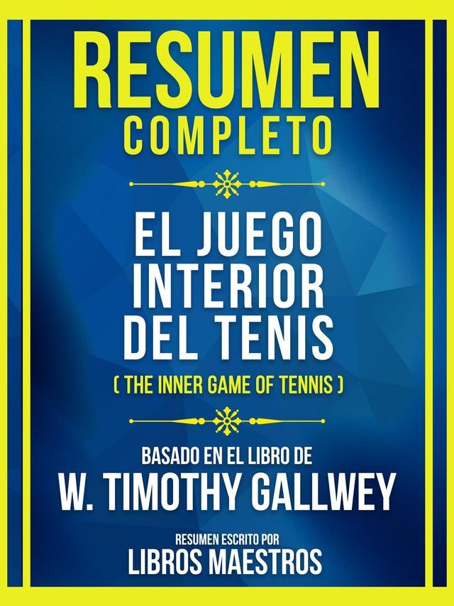  Resumen Completo - El Juego Interior Del Tenis (The Inner Game Of Tennis) - Basado En El Libro De W. Timothy Gallwey(Kobo/電子書)