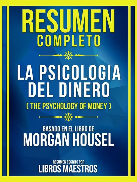 Resumen Completo - La Psicología Del Dinero (The Psychology Of Money) - Basado En El Libro De Morgan Housel(Kobo/電子書)