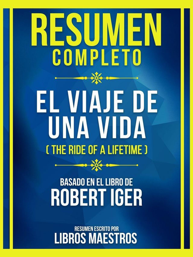  Resumen Completo - El Viaje De Una Vida (The Ride Of A Lifetime) - Basado En El Libro De Robert Iger(Kobo/電子書)