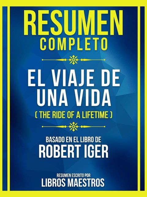 Resumen Completo - El Viaje De Una Vida (The Ride Of A Lifetime) - Basado En El Libro De Robert Iger(Kobo/電子書)