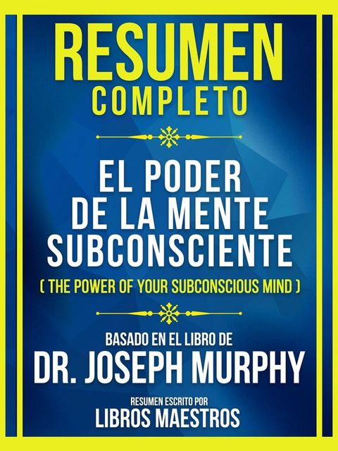 Resumen Completo - El Poder De La Mente Subconsciente (The Power Of Your Subconscious Mind) - Basado En El Libro De Dr. Joseph Murphy(Kobo/電子書)