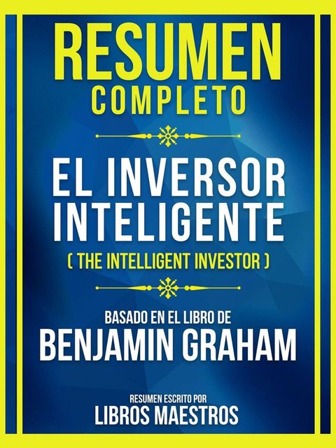 Resumen Completo - El Inversor Inteligente (The Intelligent Investor) - Basado En El Libro De Benjam