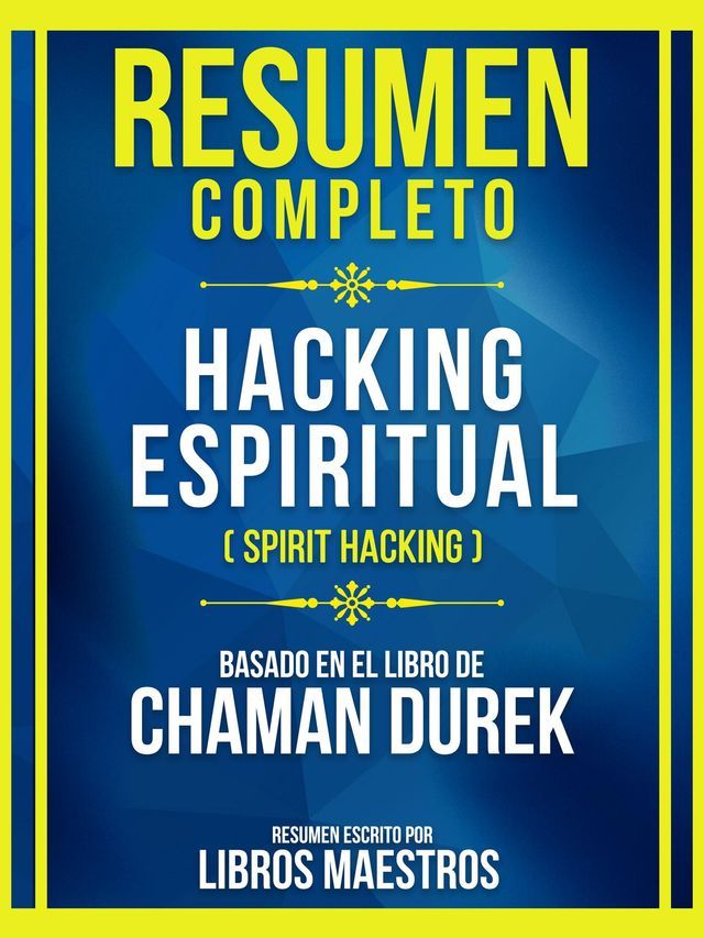  Resumen Completo - Hacking Espiritual (Spirit Hacking) - Basado En El Libro De Chaman Durek(Kobo/電子書)