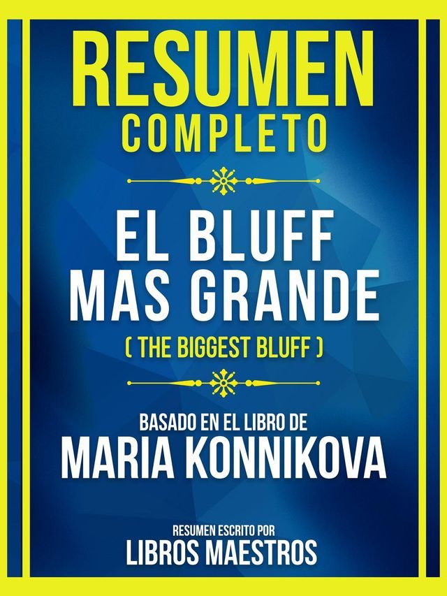  Resumen Completo - El Bluff Mas Grande (The Biggest Bluff) - Basado En El Libro De Maria Konnikova(Kobo/電子書)