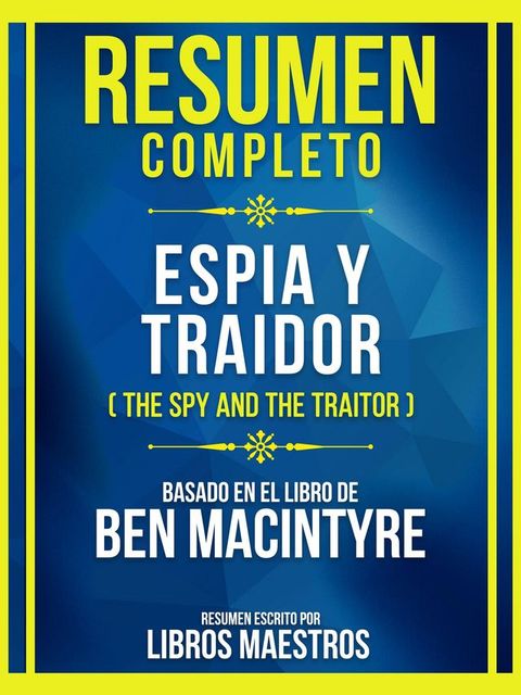 Resumen Completo - Esp&iacute;a Y Traidor (The Spy And The Traitor) - Basado En El Libro De Ben Macintyre(Kobo/電子書)