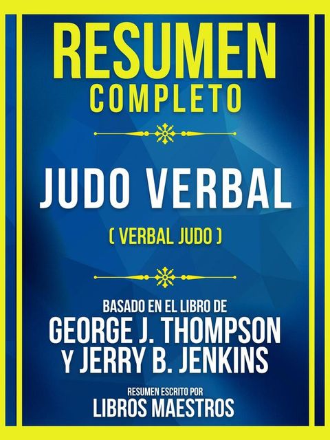 Resumen Completo - Judo Verbal (Verbal Judo) - Basado En El Libro De George J. Thompson Y Jerry B. Jenkins(Kobo/電子書)