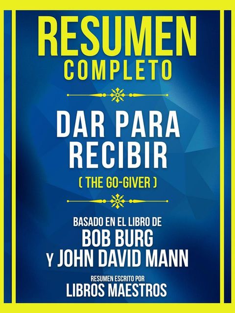 Resumen Completo - Dar Para Recibir (The Go-Giver) - Basado En El Libro De Bob Burg Y John David Mann(Kobo/電子書)