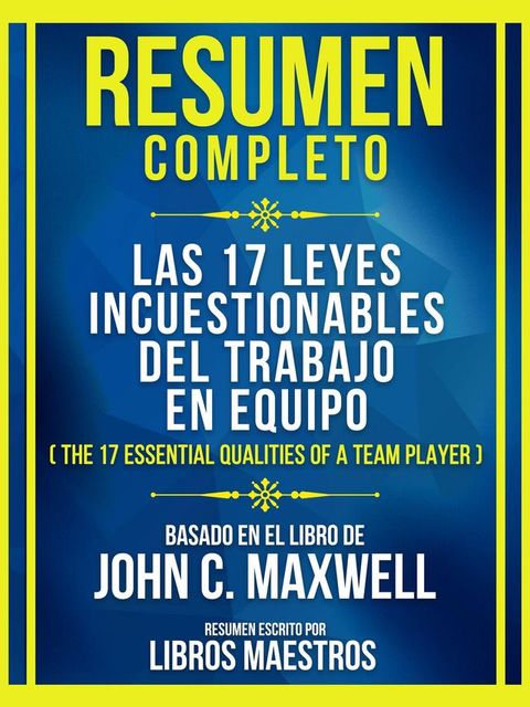 Resumen Completo - Las 17 Leyes Incuestionables Del Trabajo En Equipo (The 17 Essential Qualities Of A Team Player) - Basado En El Libro De John C. Maxwell(Kobo/電子書)