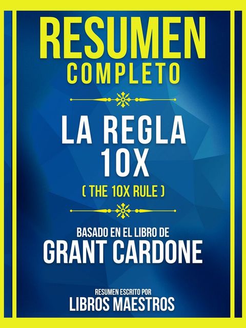 Resumen Completo - La Regla 10x (The 10x Rule) - Basado En El Libro De Grant Cardone(Kobo/電子書)