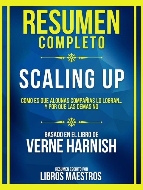 Resumen Completo - Scaling Up - Como Es Que Algunas Compañias Lo Logran... Y Por Que Las Demas No - Basado En El Libro De Verne Harnish(Kobo/電子書)